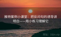 推特案例小课堂：把反问句的诱导讲明白——用小练习理解它