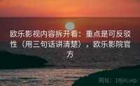 欧乐影视内容拆开看：重点是可反驳性（用三句话讲清楚），欧乐影院官方