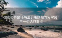 微密圈传播语境里引用拼贴为何常见：用一句话抓重点