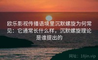 欧乐影视传播语境里沉默螺旋为何常见：它通常长什么样，沉默螺旋理论是谁提出的