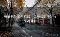 天天影院案例拆解：关于叙事框架的简明讲解