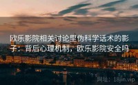 欧乐影院相关讨论里伪科学话术的影子：背后心理机制，欧乐影院安全吗