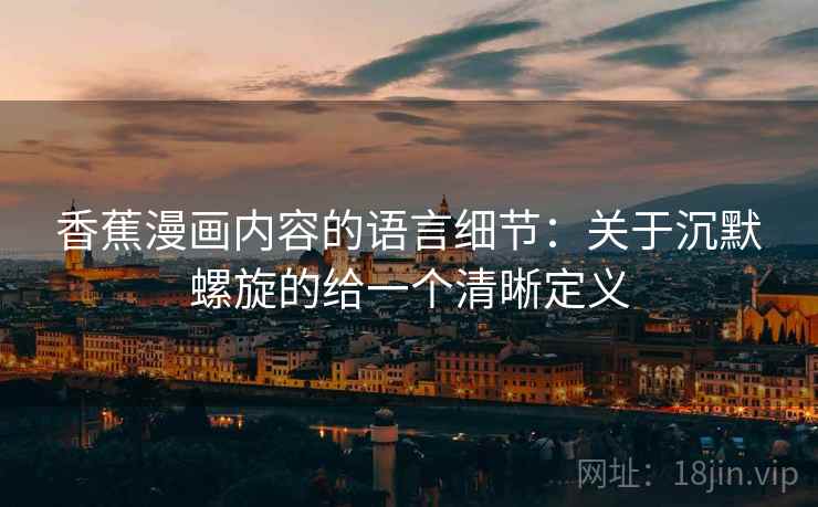 香蕉漫画内容的语言细节：关于沉默螺旋的给一个清晰定义