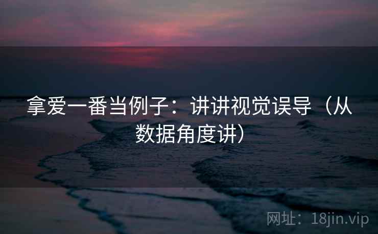 拿爱一番当例子：讲讲视觉误导（从数据角度讲）